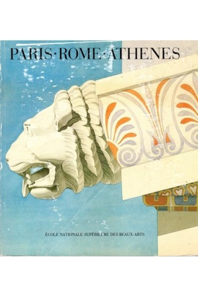 Paris, Rome, Athenes : Le voyage en Grèce des architectes français aux XIXe et XXe siècles.